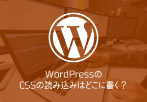 CSSの読み込みはどこに書く？WordPress公式マニュアルに書かれている正しい手順。