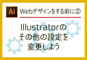 IllustratorでWebデザインをする前に②～その他の設定～