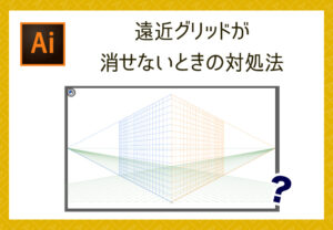 【Illustrator】遠近グリッドが消せないときの対処法【イラレあるある】